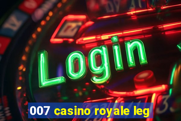 007 casino royale leg