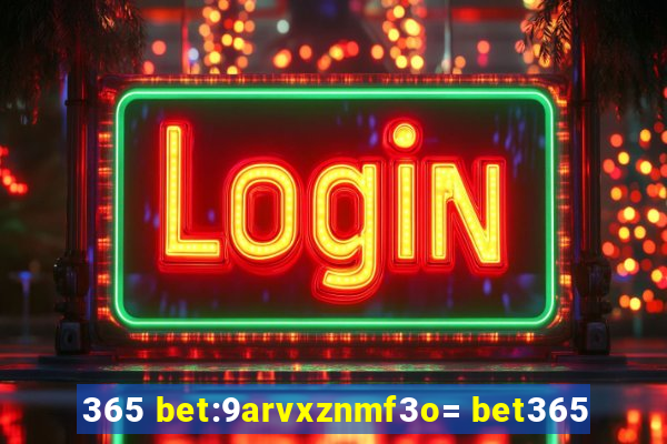 365 bet:9arvxznmf3o= bet365