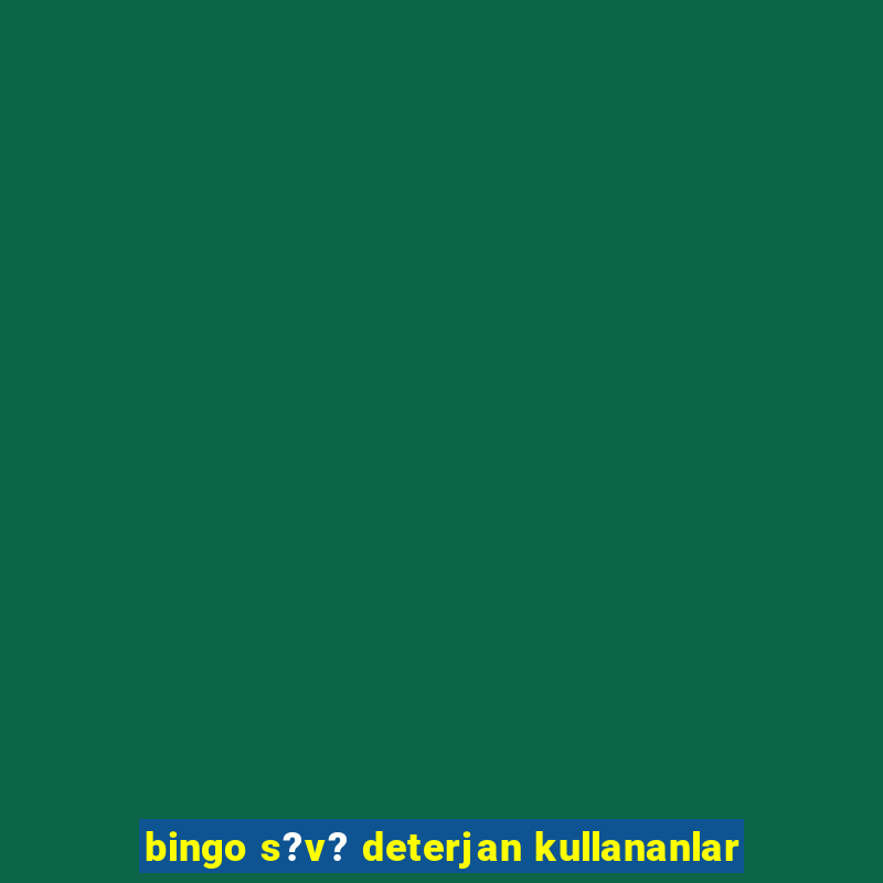 bingo s?v? deterjan kullananlar