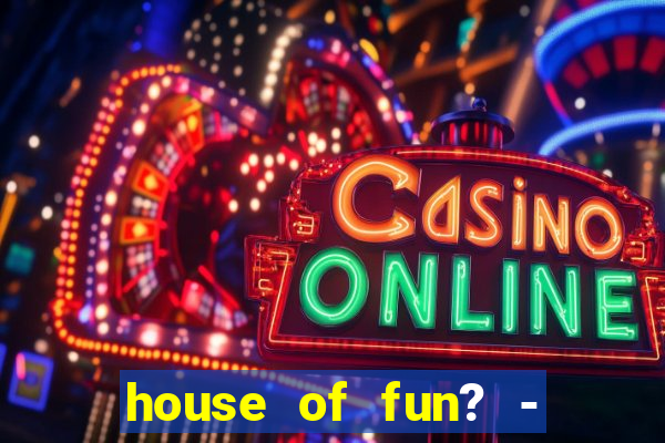 house of fun? - casino slots-3