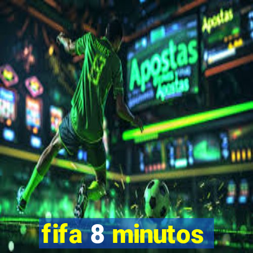 fifa 8 minutos