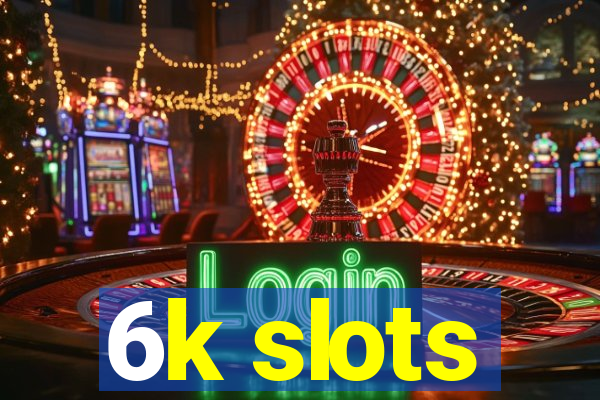 6k slots