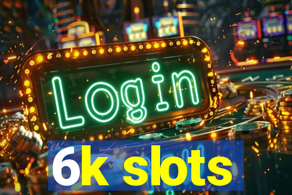 6k slots