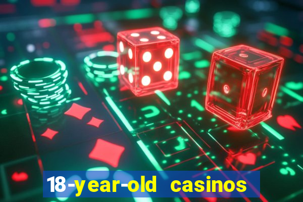 18-year-old casinos near me