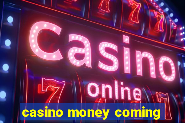 casino money coming