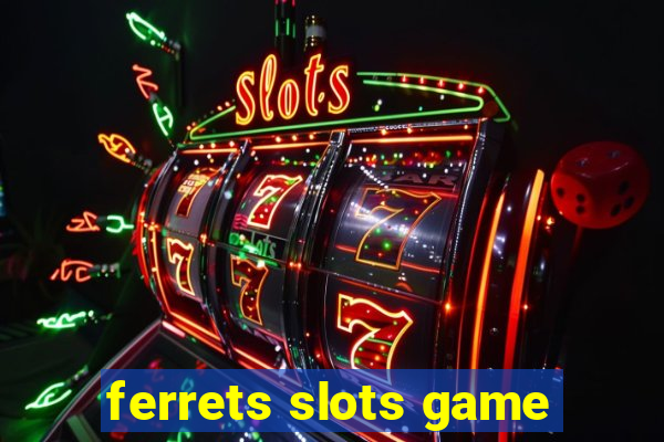 ferrets slots game