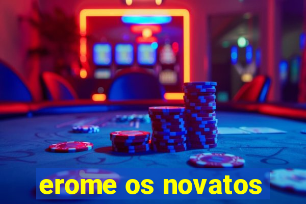 erome os novatos