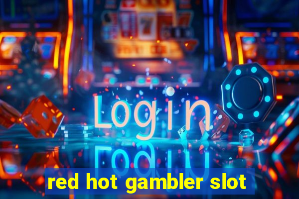 red hot gambler slot