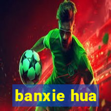 banxie hua