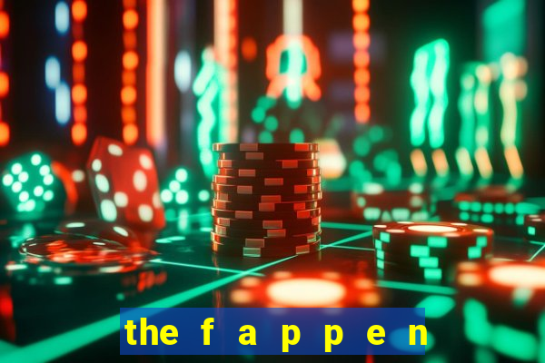 the f a p p e n i n g