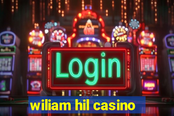 wiliam hil casino