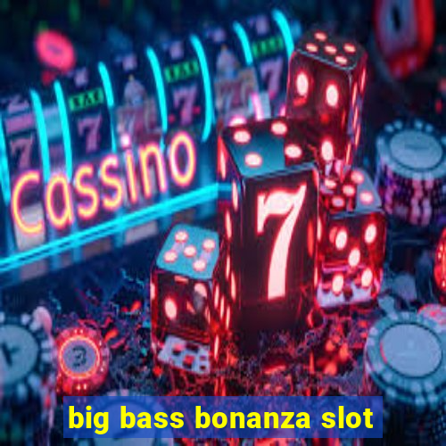 big bass bonanza slot