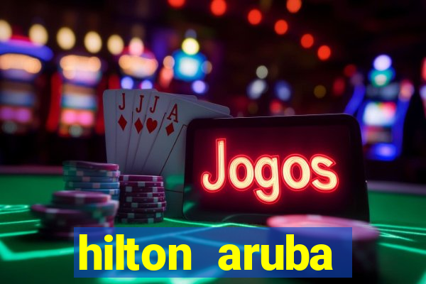 hilton aruba caribbean resort casino