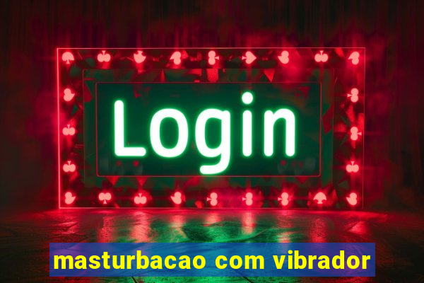 masturbacao com vibrador