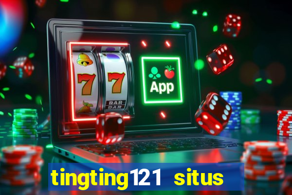 tingting121 situs slot gacor