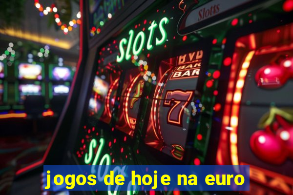 jogos de hoje na euro