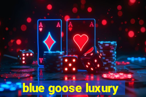 blue goose luxury