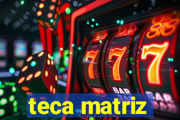 teca matriz