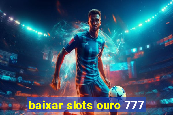 baixar slots ouro 777