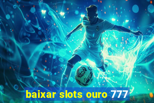 baixar slots ouro 777