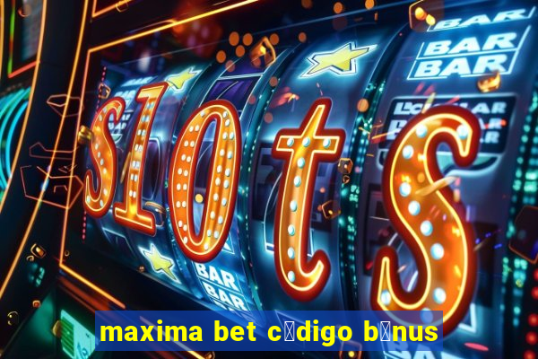 maxima bet c贸digo b么nus