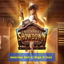 maxima bet c贸digo b么nus