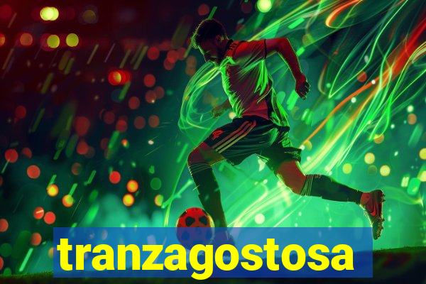 tranzagostosa