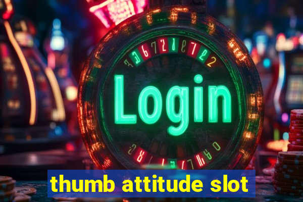 thumb attitude slot