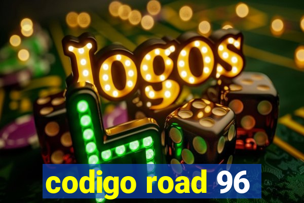 codigo road 96