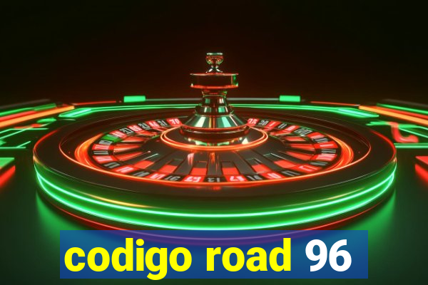 codigo road 96