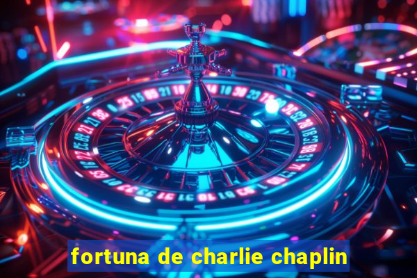 fortuna de charlie chaplin