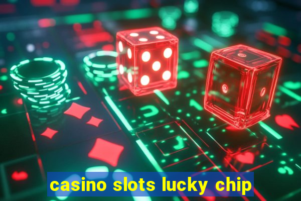 casino slots lucky chip