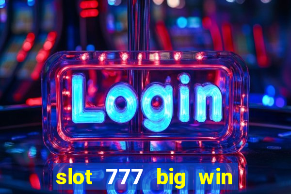 slot 777 big win paga mesmo