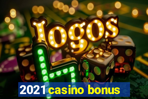 2021 casino bonus