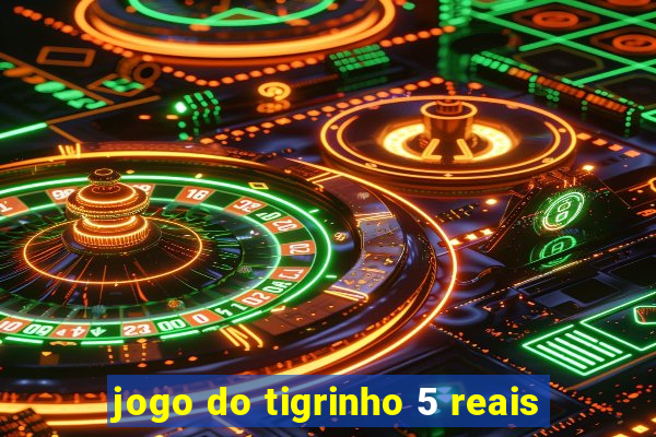 jogo do tigrinho 5 reais