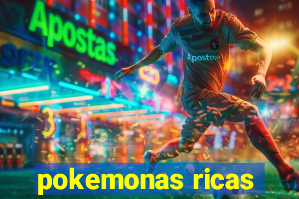 pokemonas ricas