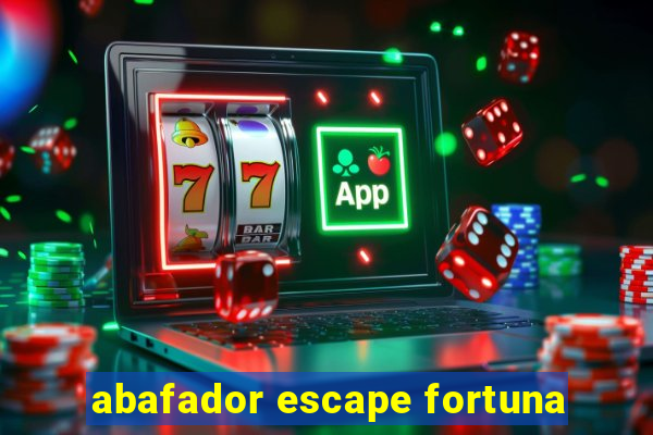 abafador escape fortuna