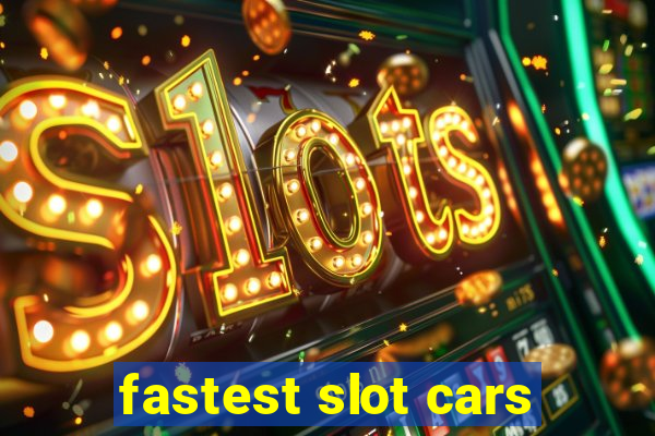 fastest slot cars