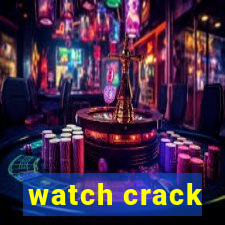 watch crack