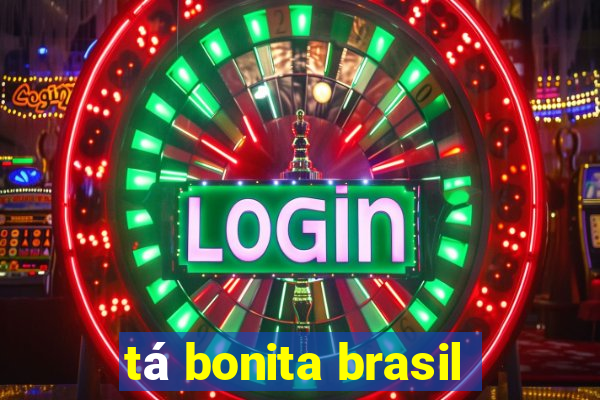 tá bonita brasil