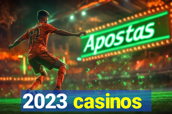 2023 casinos