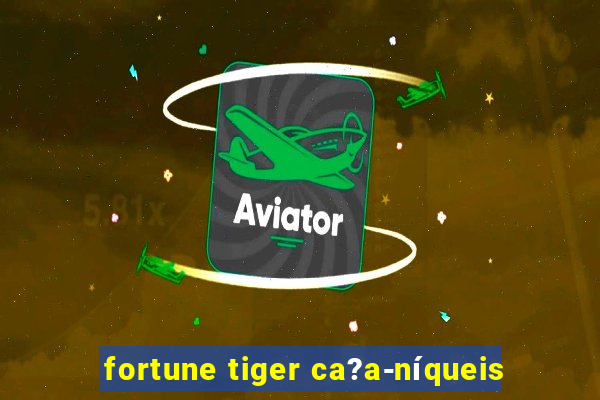 fortune tiger ca?a-níqueis