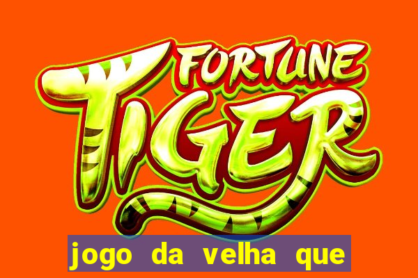 jogo da velha que da dinheiro