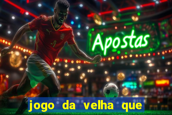 jogo da velha que da dinheiro