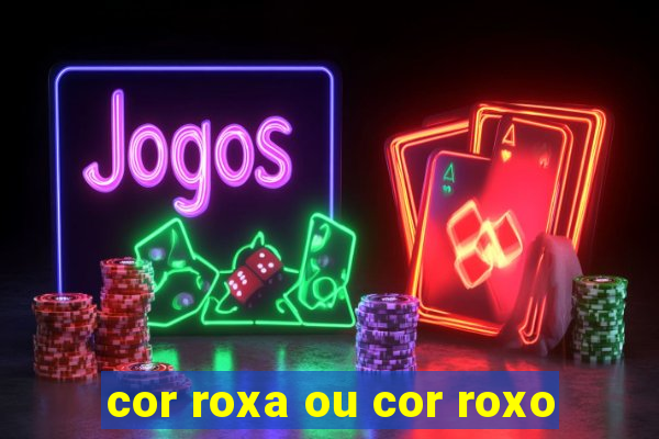 cor roxa ou cor roxo