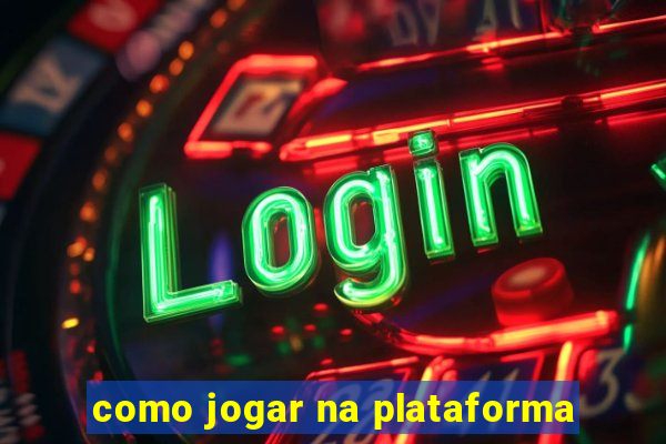 como jogar na plataforma