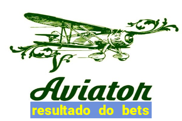 resultado do bets de hoje