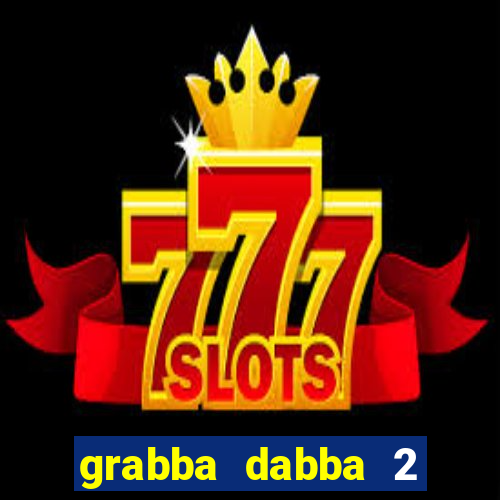 grabba dabba 2 slot game