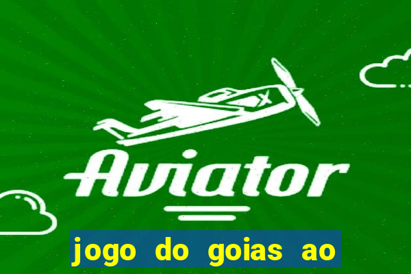 jogo do goias ao vivo hoje