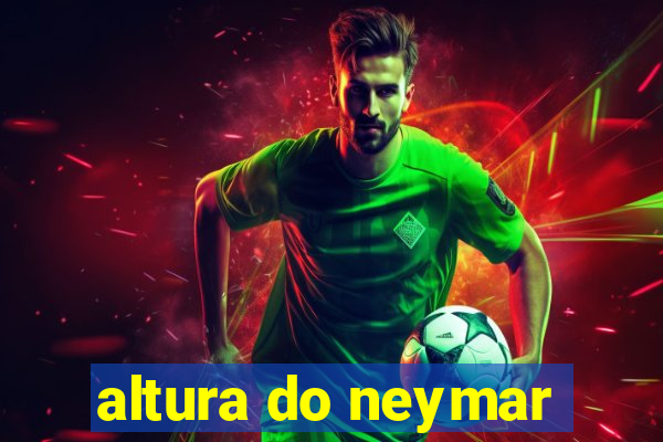 altura do neymar